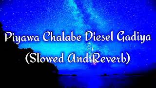 Piyawa Chalabe Diesel Gadiya Slowed And Reverb [upl. by Andrade]